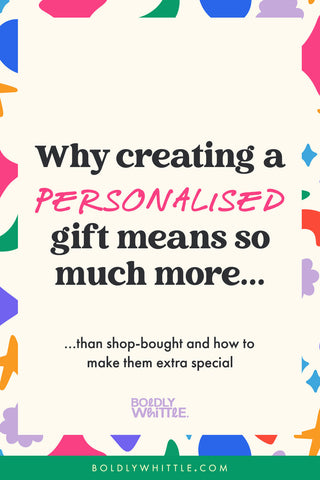 Why creating a personalised gift means so much more than shop-bought and how to make them extra special.