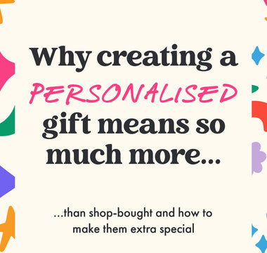 Why creating a personalised gift means so much more than shop-bought and how to make them extra special.